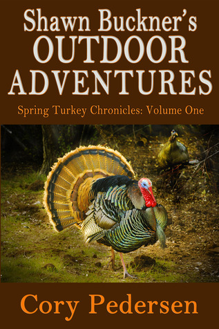 Shawn Buckner's Outdoor Adventures: Spring Turkey Chronicles (Volume One)