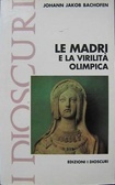 Le madri e la virilità olimpica. Studi sul matriarcato nell'antico mondo mediterraneo