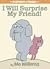 I Will Surprise My Friend! by Mo Willems