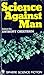 Science Against Man by Anthony Cheetham