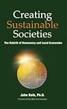 Creating Sustainable Societies: The Rebirth of Democracy and Local Economies