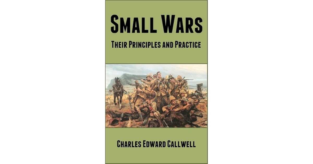 Small Wars Their Principles and Practice by Charles Edward Callwell