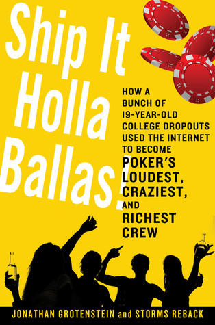 Ship It Holla Ballas!: How a Bunch of 19-Year-Old College Dropouts Used the Internet to Become Poker's Loudest, Craziest, and Richest Crew (Hardcover)
