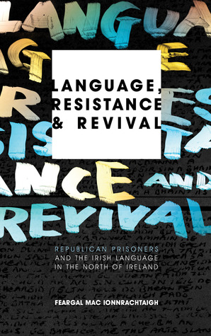 Language, Resistance and Revival: Republican Prisoners and the Irish Language in the North of Ireland (Hardcover)