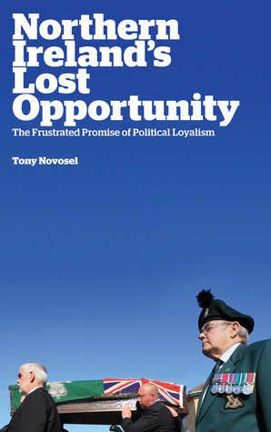 Northern Ireland's Lost Opportunity: The Frustrated Promise of Political Loyalism (Paperback)