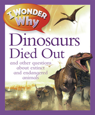 The Dinosaurs Died Out: and Other Questions About Extinct and Endangered Animals