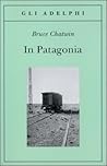 In Patagonia by Bruce Chatwin