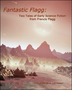 Fantastic Flagg: Two Tales of Early Science Fiction from Francis Flagg