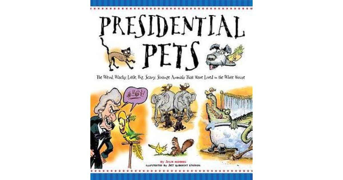 Presidential Pets The Weird, Wacky, Little, Big, Scary, Strange