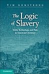 The Logic of Slavery: Debt, Technology, and Pain in American Literature (Cambridge Studies in American Literature and Culture)