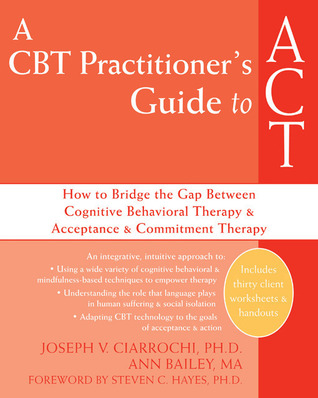 A CBT Practitioner's Guide to ACT: How to Bridge the Gap Between Cognitive Behavioral Therapy and Acceptance and Commitment Therapy (Paperback)