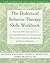 The Dialectical Behavior Therapy Skills Workbook: Practical Dbt Exercises for Learning Mindfulness, Interpersonal Effectiveness, Emotion Regulation, and Distress Tolerance