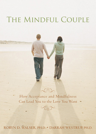 The Mindful Couple: How Acceptance and Mindfulness Can Lead You to the Love You Want (Paperback)