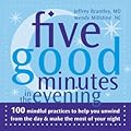 Five Good Minutes in the Evening: 100 Mindful Practices to Help You Unwind from the Day and Make the Most of Your Night