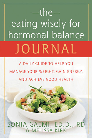 The Eating Wisely for Hormonal Balance Journal: A Daily Guide to Help You Manage Your Weight, Gain Energy, and Achieve Good Health