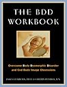 The BDD Workbook: Overcome Body Dysmorphic Disorder and End Body Image Obsessions
