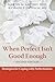 When Perfect Isn't Good Enough by Martin M. Antony