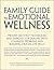 Family Guide to Emotional Wellness: Proven Self-Help Techniques and Exercises for Dealing With Common Problems and Building Crucial Life Skills
