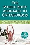 The Whole-Body Approach to Osteoporosis: How to Improve Bone Strength and Reduce Your Fracture Risk (The New Harbinger Whole-Body Healing Series) The Whole-Body Approach to Osteoporosis: How to Improve Bone Strength and Reduce Your Fracture Risk (The New Harbinger Whole-Body Healing Series)