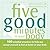 Five Good Minutes in Your B...