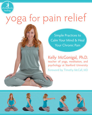 Yoga for Pain Relief: Simple Practices to Calm Your Mind and Heal Your Chronic Pain (The New Harbinger Whole-Body Healing Series)