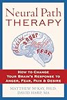 Neural Path Therapy: How to Change Your Brain's Response to Anger, Fear, Pain, and Desire Neural Path Therapy: How to Change Your Brain's Response to Anger, Fear, Pain, and Desire