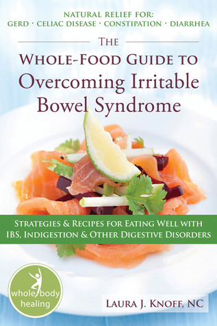 The Whole-food Guide to Overcoming Irritable Bowel Syndrome: Strategies & Recipes for Eating Well with IBS, Indigestion and Other Digestive Disorders (Paperback)