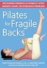 Pilates for Fragile Backs: Recovering Strength and Flexibility After Surgery, Injury, or Other Back Problems Pilates for Fragile Backs: Recovering Strength and Flexibility After Surgery, Injury, or Other Back Problems