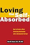 Loving the Self-Absorbed: How to Create a More Satisfying Relationship with a Narcissistic Partner