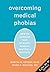 Overcoming Medical Phobias: How to Conquer Fear of Blood, Needles, Doctors, and Dentists