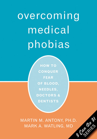 Overcoming Medical Phobias: How to Conquer Fear of Blood, Needles, Doctors, and Dentists