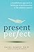 Present Perfect: A Mindfulness Approach to Letting Go of Perfectionism and the Need for Control