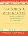 The Anorexia Workbook: How to Accept Yourself, Heal Your Suffering, and Reclaim Your Life
