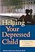 Helping Your Depressed Child: A Step-By-Step Guide for Parents