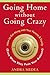 Going Home without Going Crazy: How to Get Along with Your Parents & Family (Even When They Push Your Buttons)