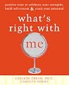 What's Right with Me: Positive Ways to Celebrate Your Strengths, Build Self-Esteem, and Reach Your Potential What's Right with Me: Positive Ways to Celebrate Your Strengths, Build Self-Esteem, and Reach Your Potential