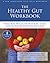 The Healthy Gut Workbook: Whole-Body Healing for Heartburn, Ulcers, Constipation, IBS, Diverticulosis, and More (The New Harbinger Whole-Body Healing Series)