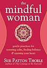 The Mindful Woman: Gentle Practices for Restoring Calm, Finding Balance, and Opening Your Heart The Mindful Woman: Gentle Practices for Restoring Calm, Finding Balance, and Opening Your Heart