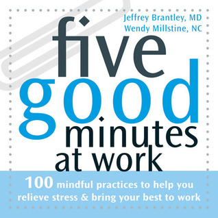 Five Good Minutes at Work: 100 Mindful Practices to Help You Relieve Stress and Bring Your Best to Work (The Five Good Minutes Series)