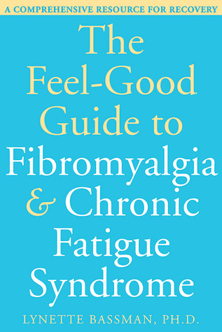 The Feel-Good Guide to Fibromyalgia and Chronic Fatigue Syndrome: A Comprehensive Resource for Recovery