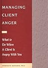 Managing Client Anger: What to Do When a Client Is Angry with You Managing Client Anger: What to Do When a Client Is Angry with You