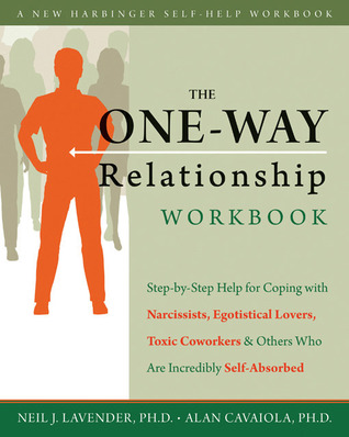 The One-Way Relationship Workbook: Step-by-Step Help for Coping With Narcissists, Egotistical Lovers, Toxic Coworkers, and Others Who Are Incredibly Self-Absorbed (Paperback)