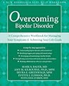 Overcoming Bipolar Disorder: A Comprehensive Workbook for Managing Your Symptoms and Achieving Your Life Goals