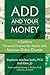 Add and Your Money: A Guide to Personal Finance for Adults with Attention-Deficit Disorder