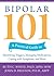 Bipolar 101: A Practical Guide to Identifying Triggers, Managing Medications, Coping with Symptoms, and More