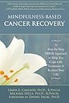 Mindfulness-Based Cancer Recovery: A Step-by-Step MBSR Approach to Help You Cope with Treatment and Reclaim Your Life Mindfulness-Based Cancer Recovery: A Step-by-Step MBSR Approach to Help You Cope with Treatment and Reclaim Your Life