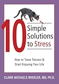 10 Simple Solutions to Stress: How to Tame Tension and Start Enjoying Your Life