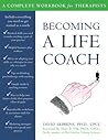 Becoming a Life Coach: A Complete Workbook for Therapists Becoming a Life Coach: A Complete Workbook for Therapists