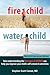 Fire Child, Water Child: How Understanding the Five Types of ADHD Can Help You Improve Your Child's Self-Esteem and Attention