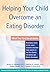 Helping Your Child Overcome an Eating Disorder: What You Can Do at Home